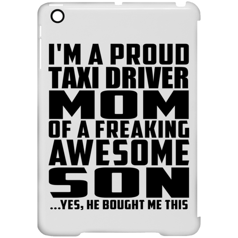 I'm A Proud Taxi Driver Mom Of A Freaking Awesome Son, He Bought Me This iPad Mini Clip Case