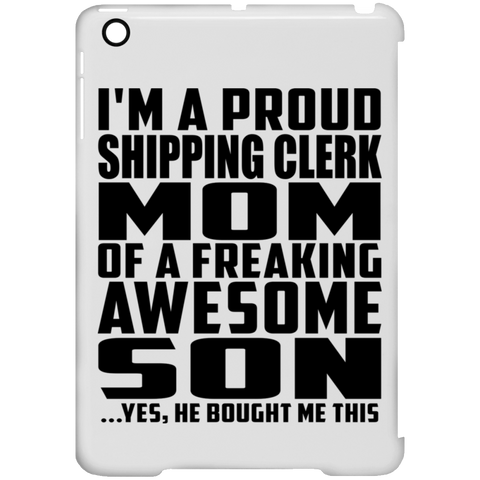 I'm A Proud Shipping Clerk Mom Of A Freaking Awesome Son, He Bought Me This iPad Mini Clip Case