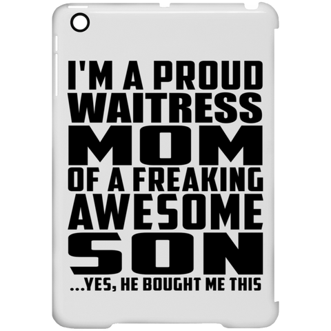 I'm A Proud Waitress Mom Of A Freaking Awesome Son, He Bought Me This iPad Mini Clip Case