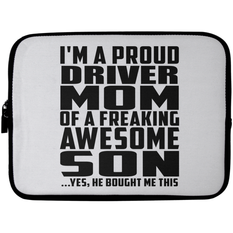 I'm A Proud Driver Mom Of A Freaking Awesome Son, He Bought Me This Laptop Sleeve - 10 inch