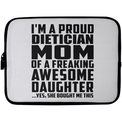 I'm A Proud Dietician Mom Of A Freaking Awesome Daughter, She Bought Me This Laptop Sleeve - 10 inch