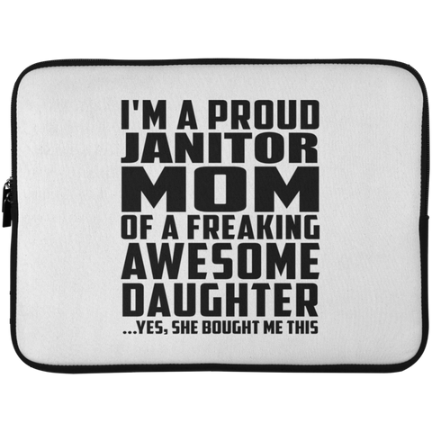 I'm A Proud Janitor Mom Of A Freaking Awesome Daughter, She Bought Me This Laptop Sleeve - 15 Inch