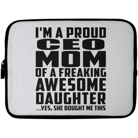 I'm A Proud Ceo Mom Of A Freaking Awesome Daughter, She Bought Me This Laptop Sleeve - 10 inch