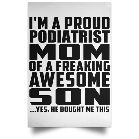 I'm A Proud Podiatrist Mom Of A Freaking Awesome Son, He Bought Me This POSPO Satin Portrait Poster