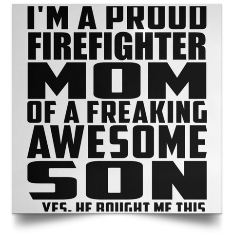 I'm A Proud Firefighter Mom Of A Freaking Awesome Son, He Bought Me This POSSQE Satin Square Poster