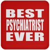 Best Psychiatrist Ever - Drink Coaster