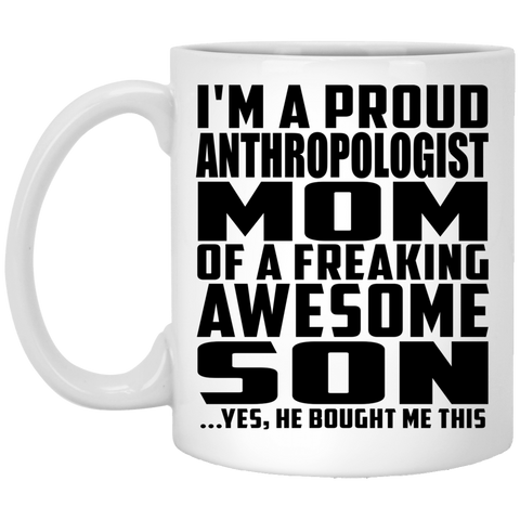 I'm A Proud Anthropologist Mom Of A Freaking Awesome Son, He Bought Me This XP8434 11 oz. White Mug