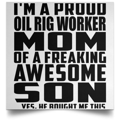 I'm A Proud Oil Rig Worker Mom Of A Freaking Awesome Son, He Bought Me This POSSQE Satin Square Poster