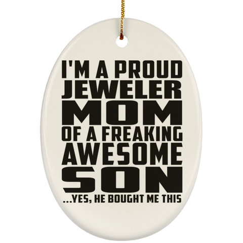 I'm A Proud Jeweler Mom Of A Freaking Awesome Son, He Bought Me This SUBORNO Ceramic Oval Ornament