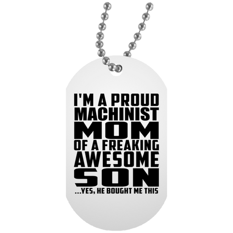 I'm A Proud Machinist Mom Of A Freaking Awesome Son, He Bought Me This UN5588 White Dog Tag