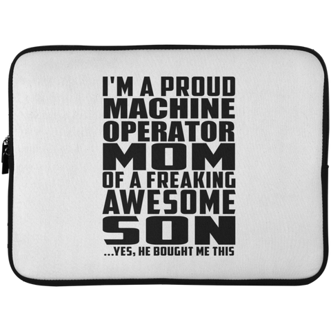 I'm A Proud Machine Operator Mom Of A Freaking Awesome Son, He Bought Me This Laptop Sleeve - 15 Inch