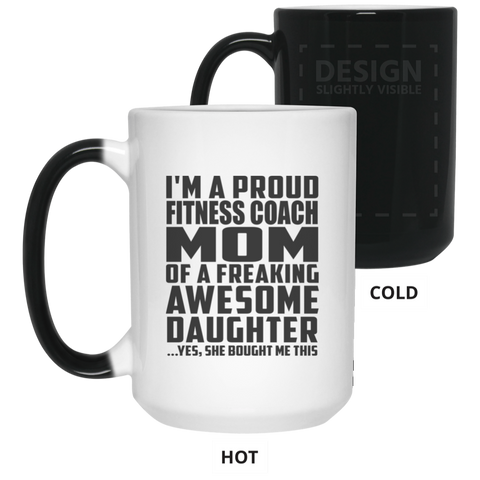 I'm A Proud Fitness Coach Mom Of A Freaking Awesome Daughter, She Bought Me This 21550 15 oz. Color Changing Mug