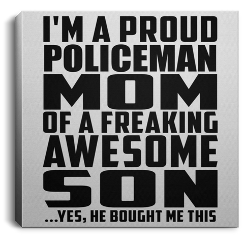 I'm A Proud Policeman Mom Of A Freaking Awesome Son, He Bought Me This CANSQ75 Square Canvas .75in Frame