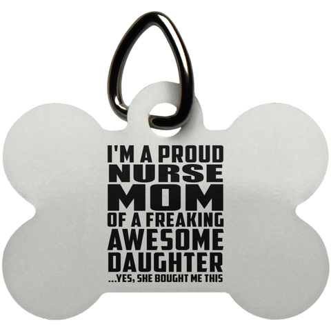 I'm A Proud Nurse Mom Of A Freaking Awesome Daughter, She Bought Me This UN5771 Dog Bone Pet Tag