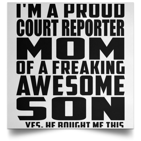 I'm A Proud Court Reporter Mom Of A Freaking Awesome Son, He Bought Me This POSSQE Satin Square Poster