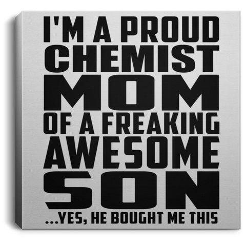 I'm A Proud Chemist Mom Of A Freaking Awesome Son, He Bought Me This CANSQ75 Square Canvas .75in Frame