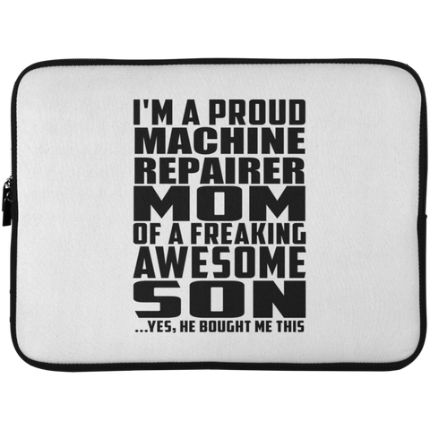 I'm A Proud Machine Repairer Mom Of A Freaking Awesome Son, He Bought Me This Laptop Sleeve - 15 Inch