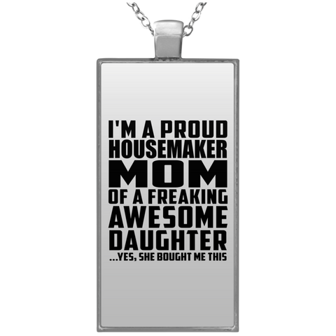 I'm A Proud Housemaker Mom Of A Freaking Awesome Daughter, She Bought Me This UN4682 Rectangle Necklace