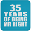 35 Years Of Being Mr Right - Drink Coaster