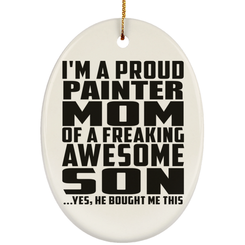 I'm A Proud Painter Mom Of A Freaking Awesome Son, He Bought Me This SUBORNO Ceramic Oval Ornament