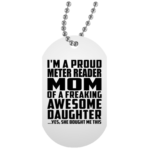 I'm A Proud Meter Reader Mom Of A Freaking Awesome Daughter, She Bought Me This UN5588 White Dog Tag