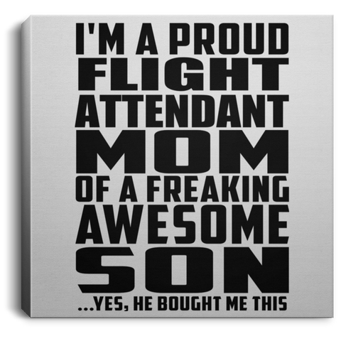 I'm A Proud Flight Attendant Mom Of A Freaking Awesome Son, He Bought Me This CANSQ75 Square Canvas .75in Frame