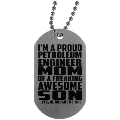 I'm A Proud Petroleum Engineer Mom Of A Freaking Awesome Son, He Bought Me This UN4004 Silver Dog Tag