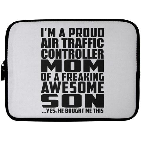 I'm A Proud Air Traffic Controller Mom Of A Freaking Awesome Son, He Bought Me This Laptop Sleeve - 10 inch