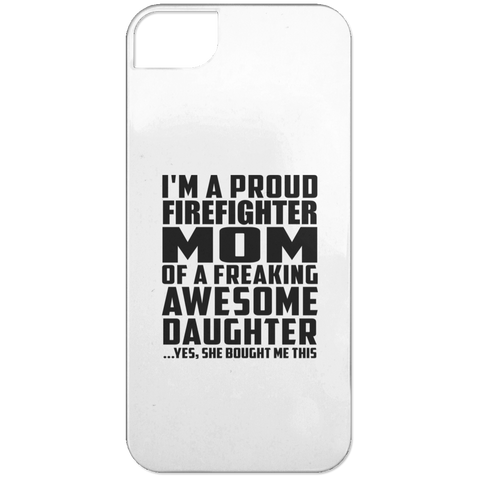 I'm A Proud Firefighter Mom Of A Freaking Awesome Daughter, She Bought Me This iPhone 5 Case