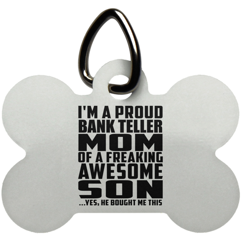 I'm A Proud Bank Teller Mom Of A Freaking Awesome Son, He Bought Me This UN5771 Dog Bone Pet Tag