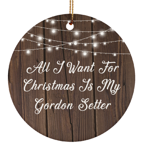 All I Want For Christmas Is My Gordon Setter - Ceramic Circle Ornament