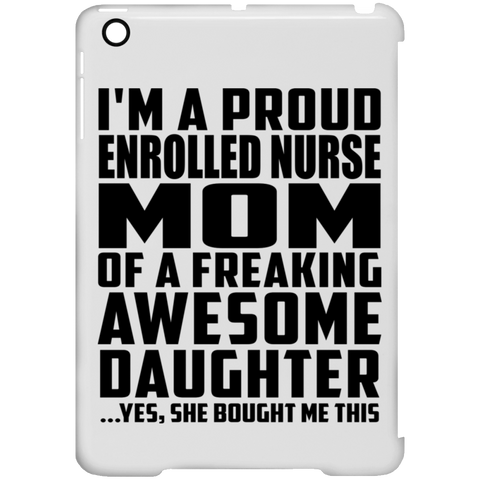 I'm A Proud Enrolled Nurse Mom Of A Freaking Awesome Daughter, She Bought Me This iPad Mini Clip Case