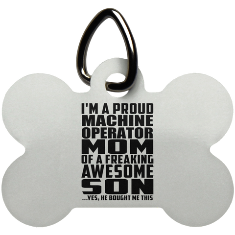 I'm A Proud Machine Operator Mom Of A Freaking Awesome Son, He Bought Me This UN5771 Dog Bone Pet Tag