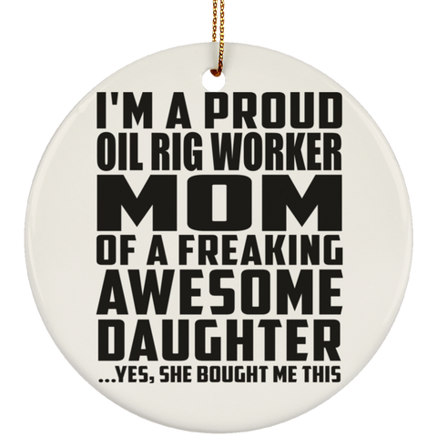 I'm A Proud Oil Rig Worker Mom Of A Freaking Awesome Daughter, She Bought Me This SUBORNC Ceramic Circle Ornament