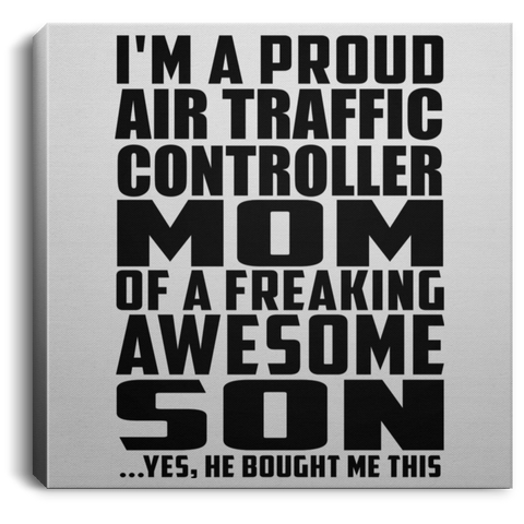 I'm A Proud Air Traffic Controller Mom Of A Freaking Awesome Son, He Bought Me This CANSQ75 Square Canvas .75in Frame