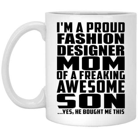 I'm A Proud Fashion Designer Mom Of A Freaking Awesome Son, He Bought Me This XP8434 11 oz. White Mug