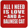 All I Need Is Love And A Balinese Cat - Drink Coaster