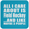 All I Care About Is Field Hockey And Like Maybe 3 People - Drink Coaster