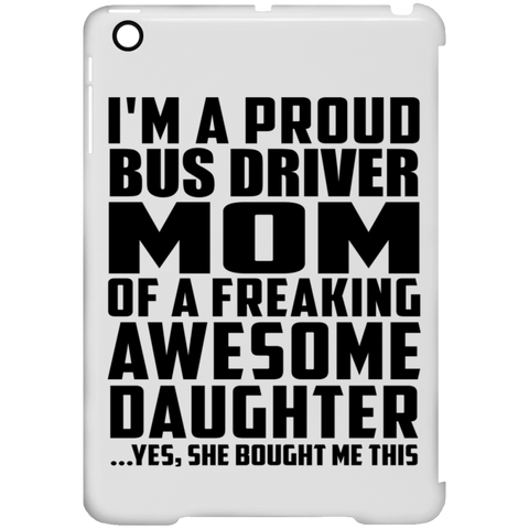 I'm A Proud Bus Driver Mom Of A Freaking Awesome Daughter, She Bought Me This iPad Mini Clip Case