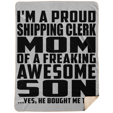 I'm A Proud Shipping Clerk Mom Of A Freaking Awesome Son, He Bought Me This DP1734 Extra Large Fleece Sherpa Blanket - 60x80