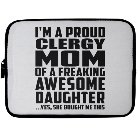 I'm A Proud Clergy Mom Of A Freaking Awesome Daughter, She Bought Me This Laptop Sleeve - 10 inch