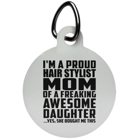 I'm A Proud Hair Stylist Mom Of A Freaking Awesome Daughter, She Bought Me This UN5773 Circle Pet Tag