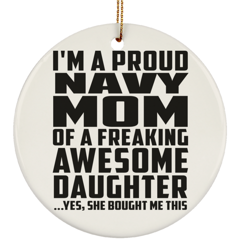 I'm A Proud Navy Mom Of A Freaking Awesome Daughter, She Bought Me This SUBORNC Ceramic Circle Ornament