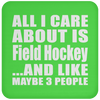 All I Care About Is Field Hockey And Like Maybe 3 People - Drink Coaster