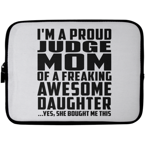 I'm A Proud Judge Mom Of A Freaking Awesome Daughter, She Bought Me This Laptop Sleeve - 10 inch