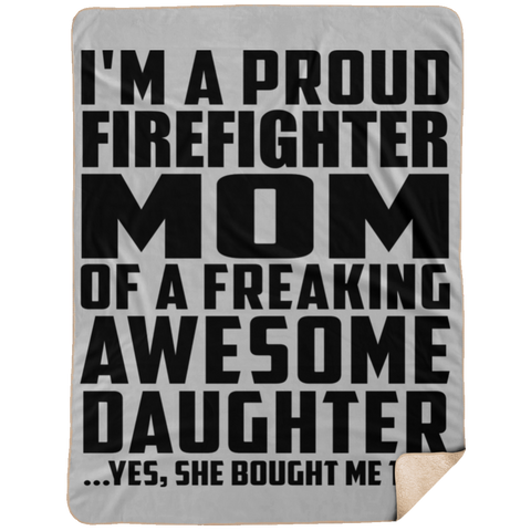 I'm A Proud Firefighter Mom Of A Freaking Awesome Daughter, She Bought Me This DP1734 Extra Large Fleece Sherpa Blanket - 60x80