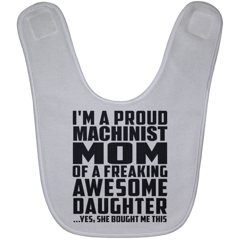 I'm A Proud Machinist Mom Of A Freaking Awesome Daughter, She Bought Me This BABYBIB Baby Bib