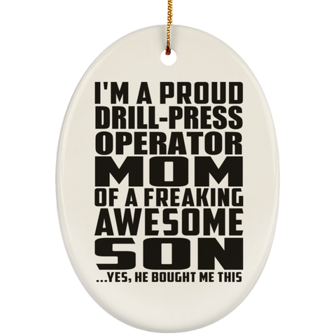 I'm A Proud Drill-Press Operator Mom Of A Freaking Awesome Son, He Bought Me This SUBORNO Ceramic Oval Ornament