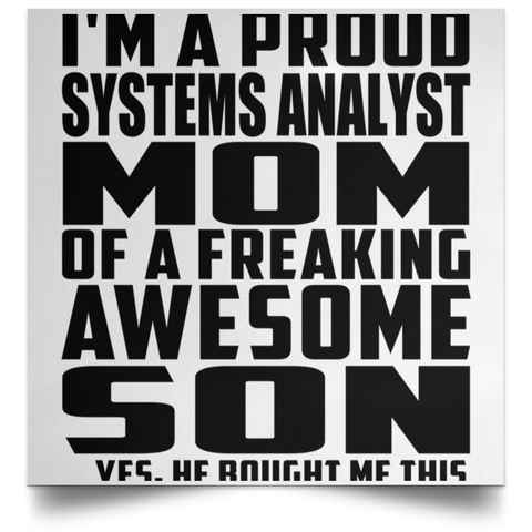 I'm A Proud Systems Analyst Mom Of A Freaking Awesome Son, He Bought Me This POSSQE Satin Square Poster