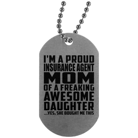 I'm A Proud Insurance Agent Mom Of A Freaking Awesome Daughter, She Bought Me This UN4004 Silver Dog Tag